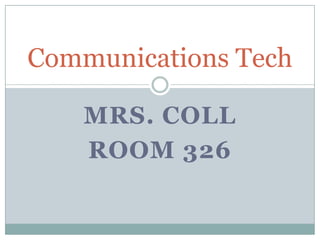 Communications Tech

    MRS. COLL
    ROOM 326
 