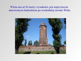 Wieża ma aż 54 metry wysokości, jest najwyższym
murowanym budynkiem po wschodniej stronie Wisły.

 