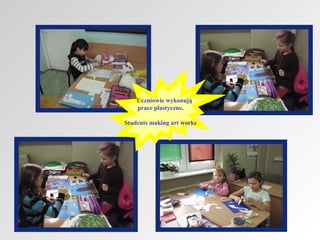 Uczniowie wykonują
prace plastyczne.
Students making art works

 