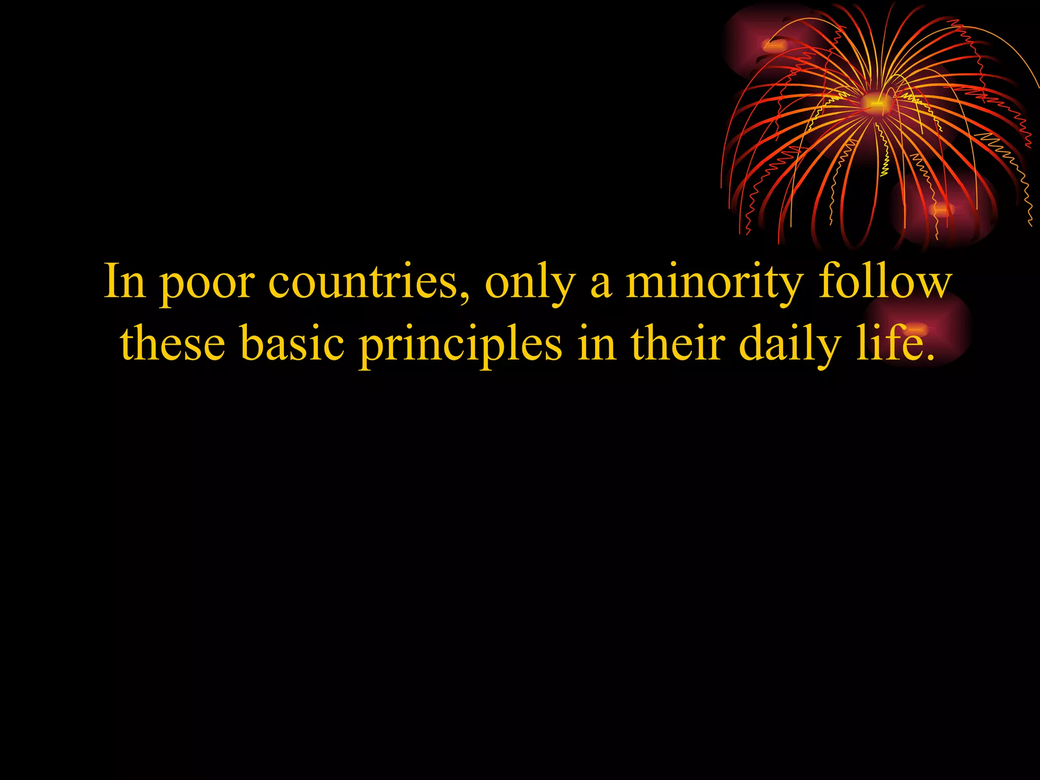 In poor countries, only a minority follow these basic principles in their daily life. 