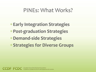 PINEs: What Works?

Early Integration Strategies
Post-graduation Strategies
Demand-side Strategies
Strategies for Diverse Groups
 