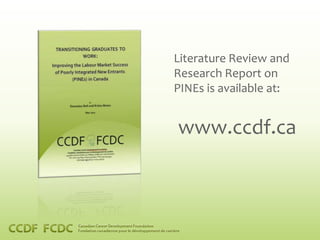 Literature Review and
Research Report on
PINEs is available at:


www.ccdf.ca
 