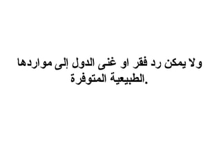 ‫ول يمكن رد فقر او غنى الدول إلى مواردها‬
            ‫.الطبيعية المتوفرة‬
 