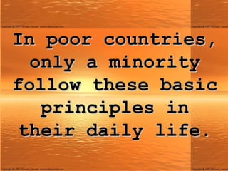 In poor countries, only a minority follow these basic principles in their daily life. 