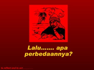 Lalu……. apa  perbedaannya? 