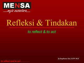to reflect and to act . . . . . . . . 
Refleksi & Tindakan 
to reflect & to act 
by Stephanus Aan, S.STP. M.Si 
meja nusantara  