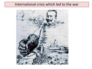 International crisis which led to the war 
 