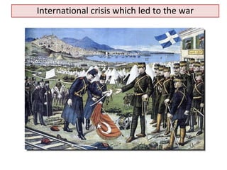 International crisis which led to the war 
 