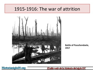 1915-1916: The war of attrition 
Battle of Passchendaele, 
1917 
 