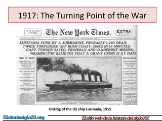 1917: The Turning Point of the War 
Sinking of the US ship Lusitania, 1915 
 