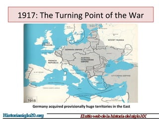 1917: The Turning Point of the War 
Germany acquired provisionally huge territories in the East 
 