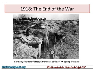 1918: The End of the War 
Germany could move troops from east to weast  Spring offensive 
 