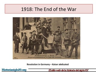 1918: The End of the War 
Revolution in Germany – Kaiser abdicated 
 