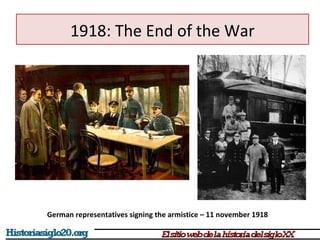 1918: The End of the War 
German representatives signing the armistice – 11 november 1918 
 