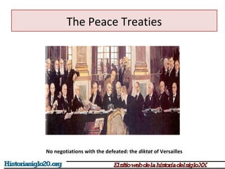 The Peace Treaties 
No negotiations with the defeated: the diktat of Versailles 
 