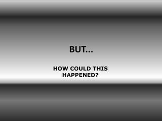 BUT...
HOW COULD THIS
  HAPPENED?
 