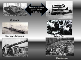 Tanks and fighters
                         appear for the
                           first time



     U-boats




More powerful canons                        Poison Gas




                                              Machineguns
 