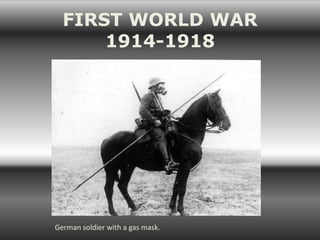 FIRST WORLD WAR
      1914-1918




German soldier with a gas mask.
 