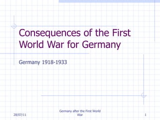 Consequences of the First World War for Germany Germany 1918-1933 28/07/11 Germany after the First World War 