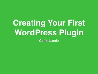 Creating Your First
WordPress Plugin
      Colin Loretz
 