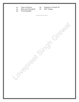 (c) Types of Proteins. (d) Properties of Vitamin 'K'.
(e) Heme and Chlorophyll. (f) HLS- Typing.
(g) Chromatography.
-----------------------
 