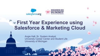 First Year Experience using
Salesforce & Marketing Cloud
Angie Hall, Sr. System Analyst
University Career Center and Student Life
University of Michigan
 