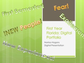 First Year
  Florida: Digital
  Portfolio
Norrisa Hogans
Digital Presentation
 