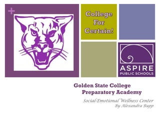 +
Golden State College
Preparatory Academy
Social-Emotional Wellness Center
By Alexandra Rupp
 