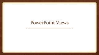 PowerPoint Views

 