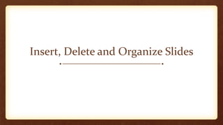 Insert, Delete and Organize Slides

 