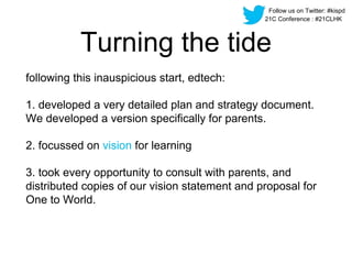 Follow us on Twitter: #kispd 
21C Conference : #21CLHK 
Turning the tide 
following this inauspicious start, edtech: 
1. d...
