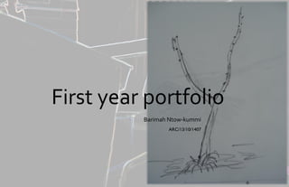 First year portfolio
Barimah Ntow-kummi
ARC/13/10/1407

 