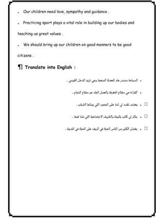 ٣٢ICDL.Our children need love, sympathy and guidance . 
.Practicing sport plays a vital role in building up our bodies and 
teaching us great values . 
. We should bring up our children on good manners to be good 
citizens . 
¶ Translate into English : 
 . 
 . 
 . 
 . 
 . 
 