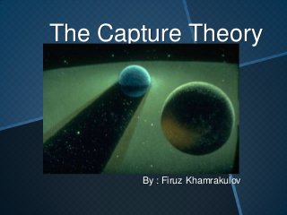 The Capture Theory
By : Firuz Khamrakulov
 