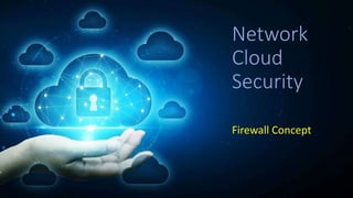 Network
Cloud
Security
Firewall Concept