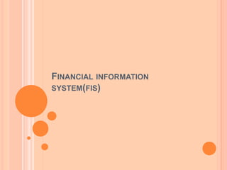 FINANCIAL INFORMATION
SYSTEM(FIS)
 