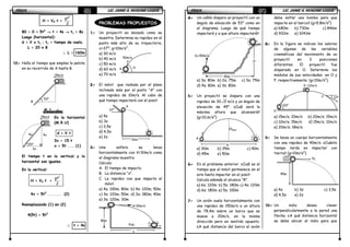 FÍSICAFÍSICAFÍSICAFÍSICA LIC. JAIME A. HUACANI LUQUELIC. JAIME A. HUACANI LUQUELIC. JAIME A. HUACANI LUQUELIC. JAIME A. HUACANI LUQUE53535353
H = V0 t +
2
gt
2
80 = 0 + 5t2
→→→→ t = 4s →→→→ tv = 8s
Luego (horizontal):
d = V x tv ; tv = tiempo de vuelo.
L = 20 x 8
∴∴∴∴ L = 160m
12.12.12.12.---- Halla el tiempo que emplea la pelota
en su recorrido de A hasta B.
Solución:Solución:Solución:Solución:
En la horizontal
(M.R.U)
d = V.t
3x = 15.t
x = 5t .... (1)
El tiempo t en la vertical y la
horizontal son iguales.
En la vertical:
H = V0 t +
2
gt
2
4x = 5t2
........ (2)
Reemplazando (1) en (2)
4(5t) = 5t2
∴∴∴∴ t = 4s
PROBLEMAS PROPUESTOS
1.1.1.1.---- Un proyectil es lanzado como se
muestra. Determina su rapidez en el
punto más alto de su trayectoria,
α=37°; g=10m/s2
.
a) 30 m/s
b) 40 m/s
c) 50 m/s
d) 60 m/s
e) 70 m/s
2.2.2.2.---- El móvil que resbala por el plano
inclinado sale por el punto “A” con
una rapidez de 10m/s. Al cabo de
qué tiempo impactará con el piso?
a) 4s
b) 3s
c) 3,5s
d) 4,5s
e) 2s
3.3.3.3.---- Una esfera se lanza
horizontalmente con V=30m/s como
el diagrama muestra.
Calcula:
A. El tiempo de impacto.
B. La distancia “x”.
C. La rapidez con que impacta el
móvil.
a) 4s; 100m; 80m b) 4s; 120m; 50m
c) 3s; 120m; 50m d) 3s; 180m; 40m
e) 3s; 120m; 30m
15m/s
53°
B
15m/s
53°
3x
4x5x
50m/s
αA
32m
37°
A
Piso
x
80m
V=30m/s
FÍSICAFÍSICAFÍSICAFÍSICA LIC. JAIME A. HUACANI LUQUELIC. JAIME A. HUACANI LUQUELIC. JAIME A. HUACANI LUQUELIC. JAIME A. HUACANI LUQUE54545454
4.4.4.4.---- Un cañón dispara un proyectil con un
ángulo de elevación de 53° como en
el diagrama. Luego de qué tiempo
impactará y a que altura impactará?
a) 3s; 80m b) 2s; 75m c) 3s; 75m
d) 4s; 80m e) 3s; 80m
5.5.5.5.---- Un proyectil se dispara con una
rapidez de 30 2 m/s y un ángulo de
elevación de 45°. ¿Cuál será la
máxima altura que alcanzará?
(g=10,m/s2
)
a) 30m b) 35m c) 40m
d) 45m e) 50m
6.6.6.6.---- En el problema anterior. ¿Cuál es el
tiempo que el móvil permanece en el
aire hasta impactar en el piso?
Calcula además el alcance “R”.
a) 6s; 120m b) 5s; 180m c) 4s; 120m
d) 6s; 180m e) 5s; 100m
7.7.7.7.---- Un avión vuela horizontalmente con
una rapidez de 150m/s a un altura
de 78,4m sobre un barco que se
mueve a 20m/s, en la misma
dirección pero en sentido opuesto.
¿A qué distancia del barco el avión
debe soltar una bomba para que
impacte en el barco? (g=9,8m/s2
)
a) 680m b) 730m c) 846m
d) 932m e) 1043m
8.8.8.8.---- En la figura se indican los valores
de algunas de las variables
cinemáticas del movimiento de un
proyectil en 3 posiciones
diferentes. El proyectil fue
disparado en O. Determina los
módulos de sus velocidades en O y
P, respectivamente. (g=10m/s2
).
a) 15m/s; 20m/s b) 20m/s; 15m/s
c) 12m/s; 15m/s d) 15m/s; 12m/s
e) 20m/s; 18m/s
9.9.9.9.---- Se lanza un cuerpo horizontalmente
con una rapidez de 40m/s. ¿Cuánto
tiempo tarda en impactar con
tierra? (g=10m/s2
).
a) 4s b) 3s c) 3,5s
d) 4,5s e) 2s
10.10.10.10.---- Un indio desea clavar
perpendicularmente a la pared una
flecha. ¿A qué distancia horizontal
se debe ubicar el indio para que
45m
V0
H
V0=50m/s
90m
53°
O
V =12m/s
37°P
A
R
Hmax
 