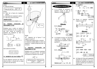 FÍSICAFÍSICAFÍSICAFÍSICA LIC. JAIME A. HUACANI LUQUELIC. JAIME A. HUACANI LUQUELIC. JAIME A. HUACANI LUQUELIC. JAIME A. HUACANI LUQUE59595959
Donde:
N : Reacción Normal
Reacción del Piso =
2 2
k(f ) + N
Donde:
fk: Valor de la fuerza de rozamiento
cinético.
µk: Coeficiente de rozamiento cinético
N : Valor de la reacción normal.
OBSERVACIÓN:
Experimentalmente se cumple: µs > µk
III. PRIMERA CONDICIÓN DE
EQUILIBRIO (1ºCE)
Establece que si sobre un cuerpo la
fuerza resultante es nula, se garantiza
que este cuerpo se encuentra en
equilibrio de traslación es decir en
reposo o con M .R .U.
⇒∑
r r r
RF = 0 F = 0
De lo anterior se infiere:
Σ F (→) = Σ F (←)
Σ F (↑) = Σ F (↓)
IV. MOMENTO DE UNA FUERZA M
F
O
Es una magnitud vectorial que mide el
efecto de giro o rotación de un cuerpo
por efecto de una fuerza.
M = F.d
Donde:
FR
OM : Momento de la fuerza F con
respecto al punto O.
F: Fuerza que origina el giro o rotación
D: Distancia trazada desde el centro de
momentos O hasta la línea de acción de
la fuerza.
V. SEGUNDA CONDICIÓN DE
EQUILIBRIO (2°CE)
Establece que si el momento resultante
respecto a un punto es cero. El cuerpo
se encuentra en equilibrio de rotación.
∑ M = 0
Σ M (Antihorario) = Σ M (Horario)
∑M = ∑M
W
µ
F
Rp
O
F
B
d A
FR
O
FR
O
FÍSICAFÍSICAFÍSICAFÍSICA LIC. JAIME A. HUACANI LUQUELIC. JAIME A. HUACANI LUQUELIC. JAIME A. HUACANI LUQUELIC. JAIME A. HUACANI LUQUE60606060
PROBLEMAS RESUELTOS
1.1.1.1.---- Si el sistema se encuentra en
equilibrio calcula el valor de la
tensión si: m=35kg. (g=10m/s2
)
Solución:Solución:Solución:Solución:
D.C.L (bloque)
Por equilibrio
ΣΣΣΣF( ↑↑↑↑ ) = ΣΣΣΣF (↓↓↓↓ )
T = 350N
∴∴∴∴ T = 350N
2.2.2.2.---- Si el bloque se mueve con velocidad
constante, si m=10kg, calcula el
coeficiente de rozamiento cinético.
(g=10m/s2
)
Solución:Solución:Solución:Solución:
D.C.L. (Bloque)
Sabemos que fr = µµµµK x N……(1)
Por equilibrio:
• ΣΣΣΣ F↑↑↑↑ = ΣΣΣΣ F ↓↓↓↓
N = fg ⇒⇒⇒⇒ N = 100N
• ΣΣΣΣF(→→→→) = ΣΣΣΣF( ←←←← )
50N = fr
Luego: 50N = µµµµk x N
50N = µµµµ k x 100
∴∴∴∴ µµµµ k = 0,5
3.3.3.3.---- Calcula el momento resultante
respecto al punto “O”
Solución:Solución:Solución:Solución:
∑ ∑ ∑F F F
0 0 0M = M + + M -
∑ F
0M = 50 30 10
0 0 0M - M - M
Reemplazando:
∑ F
0M = 50x5 – 30x2 - 10x8
∑ F
0M = 250 – 60 – 80
∴∴∴∴ ∑ F
0M = +
110 N.m
4.4.4.4.---- Un bloque de 30 kg está suspendido
mediante las cuerdas A, B y C. Si el
sistema se encuentra en equilibrio,
calcula la tensión que se produce en
cada cuerda.
m
T
mg=350N
50N
µK
m
V
Fg = m . g =100N
50N
N
fr
2m 6m
3mO
50N
30N 10N
2m 6m
5mO
50N
30N 10N
(-)
( - )
(+)
 