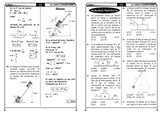 FÍSICAFÍSICAFÍSICAFÍSICA LIC. JAIME A. HUACANI LUQUELIC. JAIME A. HUACANI LUQUELIC. JAIME A. HUACANI LUQUELIC. JAIME A. HUACANI LUQUE73737373
Por la 2° Ley de Newton:
Fr = msist.a
F = (M + 2M + M).a
Luego:
a =
F
4M
…. (1)
Haciendo una separación de los
bloques (2) y (3)
Por la 2° Ley. Por la 2° Ley.
Fr= m.a Fr = m.a
F–R=(M+2M).
F
4M
R=M.
F
4M
F–R =
3F
4
R =
F
4
R =
F
4
10.10.10.10.---- Un bloque es lanzado sobre un plano
inclinado rugoso (µk=0.25). Si
alcanza una máxima altura de 0,6m
respecto a la horizontal. Determina
la rapidez del lanzamiento. (g =
10m/s2
)
Solución:Solución:Solución:Solución:
En la vertical del plano: Equilibrio
N = mgCos37° ...(1)
En el Tramo “AB”:
Calcula de “a”
Por la 2° Ley de Nw.
Fr = m.a
-mgSen37° - fr = m.a
-mg. −
3 1
5 4
.mgCos37° = m.a
Como: g = 10m/s2
- 6 – 2 = a
a = -8m/s2
El signo es negativo ya que está
en contra del movimiento.
Finalmente por M.R.U.V.
2 2
B 0AfV = V - 2ª.dAB
0 = v2
– 2.8.1
16 = v2
v = 4m/s
M
2MF
a
R
M
R
a
0,6m
37°
V0
V=0m/s
h = 0,6m
37°
V
Vf = 0m/s
B
A
37°
mgSen37°
mgCos37°
mg
N
a
fr
m
FÍSICAFÍSICAFÍSICAFÍSICA LIC. JAIME A. HUACANI LUQUELIC. JAIME A. HUACANI LUQUELIC. JAIME A. HUACANI LUQUELIC. JAIME A. HUACANI LUQUE74747474
PROBLEMAS PROPUESTOS
1.1.1.1.---- Un estudiante coloca un ladrillo
sobre un tablón y gradualmente
levanta un extremo, cuando la
inclinación con la horizonte es de
30°, el ladrillo está por deslizar y
cuando lo hace recorre 4m en 4s.
Halla el coeficiente de rozamiento
estático entre el ladrillo y el tablón
aproximadamente.
a) 0,5 b) 0,58 c) 0,9
d) 1,0 e) 0,75
2.2.2.2.---- Si las masas de los bloques “A” y “B”
valen respectivamente 1Kg. y 3Kg.
Determina el mínimo valor de “F”
horizontal para que el bloque “A” no
resbale sobre “B”. Los coeficientes
de rozamiento entre los bloques
valen 0,4 y 0,2 (g=10m/s2
).
a) 60N b) 80N c) 100N
d) 120N e) N.A
3.3.3.3.---- Calcula el máximo valor “F”
horizontal para que el cuerpo “A” de
2Kg. que se halla apoyado sobre “B”
de 3 Kg. no resbale. Los
coeficientes de rozamiento entre
los bloques valen 0,4 y 0,2
(g=10m/s2
).
a) 80N b) 60 c) 40
d) 20 e) N.A
4.4.4.4.---- La figura muestra un bloque de peso
5N. El coeficiente de rozamiento
cinético entre el bloque y la
superficie es 0,1. Determina la
aceleración del bloque en m/s2
a) 5,4 b) 3,6 c) 2,4
d) 1,2 e) N.A
5.5.5.5.---- Un bloque de 5Kg de masa se coloca
sobre un plano inclinado 37° con la
horizontal. Si resbala a través del
plano con una aceleración de 2m/s2
.
¿Cuál es el coeficiente de
rozamiento cinético?
a) 0,2 b) 0,3 c) 0,4
d) 0,5 e) N.A
6.6.6.6.---- Halla el coseno del ángulo que forma
la cuerda con la vertical, si la
pequeña esfera de masa “m” gira
con velocidad angular “w” constante.
a) Lg/w2
b) g/ w2
L c) g/ w2
L2
d) 4g/ w2
L e) 3g/ w2
L
7.7.7.7.---- Determina el módulo de la fuerza
que ejerce el piso sobre la esfera
A
B
F liso
A
B
F liso
37°
F1
F2
α
w
L
 