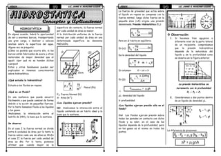 FÍSICAFÍSICAFÍSICAFÍSICA LIC. JAIME A. HUACANI LUQUELIC. JAIME A. HUACANI LUQUELIC. JAIME A. HUACANI LUQUELIC. JAIME A. HUACANI LUQUE89898989
HIDROSTÁTICA
En alguna ocasión, habrá la oportunidad
de ver a enormes barcos, transportando
una gran carga, o deslizar a veloces
lanchas sobre la superficie del agua.
Alguna vez se pregunto:
¿Cómo es posible que ocurra ello, si los
barcos están fabricados de acero y otros
materiales de mayor densidad que el
agua?, ¿por qué no se hunden dichos
cuerpos?
Estos y otros fenómenos pueden ser
explicados si tenemos conocimientos
sobre hidrostática.
¿Qué estudia la hidrostática?
Estudia a los fluidos en reposo.
¿Qué es un fluido?
Es una sustancia que puede escurrir
fácilmente y que puede cambiar de forma
debido a la acción de pequeñas fuerzas.
Por lo tanto llamamos fluido a los líquidos
y los gases.
Analicemos, la interacción entre el
ladrillo de 24N y la base que lo sostiene.
Se observa:
En el caso I la fuerza normal se divide
entre 6 unidades de área, por lo tanto la
fuerza sobre cada uno de ellos es 4N.En
el caso II la fuerza por cada unidad de
área es 8N. Por lo tanto, podemos
afirmar que: cuando mayor es la
superficie de contacto, la fuerza normal
por cada unidad de área es menor.
A la distribución uniforme de la fuerza
normal por cada unidad de área en una
determinada superficie se denomina
PRESIÓN.
NF
P=
A
N
:
m²
Pascal (Pa)
FN: Fuerza Normal (N)
A: Area (m²)
¿Los Líquidos ejercen presión?
¡Si!. Analicemos la interacción entre el
líquido contenido en un tubito ideal y la
base que lo sostiene.
FN
(I
)
10cm
10cm
FN
(II
)
FÍSICAFÍSICAFÍSICAFÍSICA LIC. JAIME A. HUACANI LUQUELIC. JAIME A. HUACANI LUQUELIC. JAIME A. HUACANI LUQUELIC. JAIME A. HUACANI LUQUE90909090
Liq
. Gas
.
1
2
3
La fuerza de gravedad que actúa sobre
el líquido en reposo se compensa con la
fuerza normal, luego dicha fuerza en la
pequeña área (∆A) origina una presión
denominada. Presión Hidrostática (PH):
B
N
H
F
P = ..............(a)
DA
Pero en el tubito en equilibrio.
En (α):
B
H
mg
P = ..............(b)
DA
De la densidad del líquido
ρ ρL L
m
= Þ m = V
v
En volumen: V = ∆A x h
En (β):
ρ
L
H
B
x ∆Ahg
P =
∆A
⇒
ρL: densidad del líquido
h: profundidad
¿Los lìquidos ejercen presión sólo en el
fondo?
¡No! Los fluidos ejercen presión sobre
todas las paredes en contacto con dicho
fluido y su valor, en el caso de los
líquidos depende de la profundidad, pero
en los gases es el mismo en todos los
puntos.
Observación:
1. Si hacemos tres agujeros a
diferente nivel de la parte lateral
de un recipiente, comprobamos
que la presión hidrostática
depende de la naturaleza del
líquido y de la profundidad como
se observa en la figura anterior.
2. Consideramos a dos puntos dentro
de un líquido de densidad ρL.
La diferencia de presiones:
)hh(gPP ABLAB −ρ=−
PHidrostática = ρLgh
La presión hidrostática se
incrementa con la profundidad
P3 > P2 > P1
LA
B
ghP
ghP L
ρ
ρ
=
=
B
hB
hA
A
∆P = ρLg∆h
 