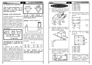 FÍSICAFÍSICAFÍSICAFÍSICA LIC. JAIME A. HUACANI LUQUELIC. JAIME A. HUACANI LUQUELIC. JAIME A. HUACANI LUQUELIC. JAIME A. HUACANI LUQUE91919191
Ley fundamental de la Hidrostática
Todos los puntos pertenecientes a un
mismo líquido en reposo, que se
encuentren al mismo nivel soportan
igual presión hidrostática.
Aplicación: VASOS COMUNIANTES:
La presión hidrostática no depende de la
forma del recipiente.
Debido al hecho de que la presión en un
fluido solo depende de la profundidad,
cualquier aumento de la presión en la
superficie se debe transmitir a cualquier
punto en el fluido. Esto lo observo por
primera vez el científico francés Blaise
Pascal (1623-1662) y se conoce como la
Ley de Pascal.
TRANSMISIÓN DE LA PRESIÓN POR
LOS LÍQUIDOS Y GASES (LEY DE
PASCAL)
A diferencia de los sólidos, capas
aisladas y pequeñas partículas de los
líquidos y gases pueden desplazarse
libremente una respecto de las otras por
todas las direcciones. La movilidad libre
de las partículas de gas y de líquido es la
causa de que la presión, que sobre ellos
ejerce, sea transmitida no solo en el
sentido en que actúa la fuerza, como
sucede en los sólidos, sino que en todas
las direcciones.
“Un gas o líquido transmite sin
alteración y en todas las direcciones la
presión ejercida sobre el”.
Aplicación: PRENSA HIDRÁULICA
Una fuerza F1 al actuar sobre el pistón
de área A1 comunica al líquido una
presión; esta presión se transmite a
través del líquido hasta un pistón de área
A2 (A2 > A1). Como la presión comunicada
es la misma.
P1 = P2
⇒=
2
2
1
1
A
F
A
F
1
2
2
2 F
A
F
F =
Los frenos hidráulicos en los
automóviles, rampas, gatos hidráulicos,
entre otros utilizan este principio.
F1
A2
A1
F2
FÍSICAFÍSICAFÍSICAFÍSICA LIC. JAIME A. HUACANI LUQUELIC. JAIME A. HUACANI LUQUELIC. JAIME A. HUACANI LUQUELIC. JAIME A. HUACANI LUQUE92929292
PROBLEMAS PROPUESTOS
1.1.1.1.---- Determine la presión que ejerce el
sólido al apoyarlo sobre la cara (1) y
la cara (2) (m=20kg; g=10m/s²).
a) 1200Pa b) 1250c) 1250
4800Pa 4000 4500
d) 1250 e) 1300
5000 5200
2.2.2.2.---- Determine la presión que ejerce el
bloque de 100N que se muestra,
apoyado en el plano inclinado.
a) 4KPa
b) 5
c) 6
d) 7
e) 8
3.3.3.3.---- Determine la presión en el fondo del
recipiente y la fuerza que ejerce el
fluido a la parte superior del
corcho. (Acorcho=10cm²).
a) 20KPa; 19,5N
b) 20KPa; 19,95N
c) 25KPa; 19,80N
d) 35KPa; 19,75N
e) 45KPa; 21,35N
4.4.4.4.---- Determine las presiones en el punto
“A” y “B”, para el tanque que se
muestra.
a) 12KPa b) 12 c) 20
2KPa 20 12
d) 32 e) 8
12 35
5.5.5.5.---- Determine la presión en los puntos
“A” y “B” si Pc = 25kPa
(g=10m/s²).
a) 25KPa; 35KPa
b) 20KPa; 30KPa
c) 20KPa; 32KPa
d) 15KPa; 27KPa
e) 10KPa; 25KPa
6.6.6.6.---- El barómetro de un avión indica una
presión atmosférica de 75KPa.
Determine a que altura se
encuentra el avión si al nivel del mar
PATM=100KPa. (ρaire = 1,25Kg/m³).
20cm
40cm
(1)
(2)
10cm
25cm
10cm
37°
2m
agua
A 5cm
A
B agua
aceite ρaceite = 0,8 g/cm3
B
C
A
agua
0,7m
0,5m
 