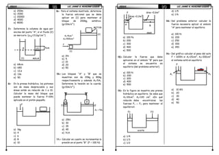 FÍSICAFÍSICAFÍSICAFÍSICA LIC. JAIME A. HUACANI LUQUELIC. JAIME A. HUACANI LUQUELIC. JAIME A. HUACANI LUQUELIC. JAIME A. HUACANI LUQUE93939393
A B
(1) (2
A2 = 5A1
a) 200m
b) 2000
c) 20000
d) 4000
e) 8000
7.7.7.7.---- Determine la columna de agua por
encima del punto “A”, si el fluido (2)
es mercurio. (ρHg=13,6g/cm³)
a) 68cm
b) 680
c) 13,6
d) 136
e) 50
8.8.8.8.---- En la prensa hidráulica, los pistones
son de masa despreciable y sus
áreas están en relación de 1 a 10.
Calcular la masa del bloque que
puede sostener la fuerza F=10N
aplicada en el pistón pequeño.
a) 1kg
b) 4
c) 6
d) 8
e) 10
9.9.9.9.---- Para el sistema mostrado, determine
la fuerza adicional que se debe
aplicar en (1) para mantener al
bloque de 200kg, estático.
(g=10m/s²)
a) 2N
b) 5
c) 10
d) 20
e) 50
10.10.10.10.---- Los bloques “A” y “B” que se
muestran son de 20kg y 80kg
respectivamente y además A2=5A1.
Determine la tensión en la cuerda.
(g=10m/s²).
a) 25N
b) 30
c) 35
d) 45
e) N.A.
11.11.11.11.---- Calcular en cuanto se incrementas la
presión en el punto “B”. (F = 100 N)
5cmA (2)
(1) AGUA
•
F
F
MOTOR
(1)
(2)
A1=5cm²
A2=500cm²
FÍSICAFÍSICAFÍSICAFÍSICA LIC. JAIME A. HUACANI LUQUELIC. JAIME A. HUACANI LUQUELIC. JAIME A. HUACANI LUQUELIC. JAIME A. HUACANI LUQUE94949494
a) 100 Pa
b) 200
c) 300
d) 400
e) 500
12.12.12.12.---- Calcular la fuerza que debe
aplicarse en el embolo “B” para que
el sistema se encuentre en
equilibrio (del problema anterior).
a) 100 N
b) 200
c) 300
d) 400
e) 500
13.13.13.13.---- En la figura se muestra una prensa
hidráulica en equilibrio. Se sabe que
A1=30cm2
; A2=120 cm2
. ¿En qué
relación debe encontrarse las
fuerzas F1 ∧ F2 para mantener el
equilibrio?.
a) 1/4
b) 1/3
c) 1/2
d) 1/5
e) 1/6
14.14.14.14.---- Del problema anterior calcular la
fuerza necesaria aplicar al embolo
“A” para mantener el equilibrio.
a) 100 N
b) 200
c) 250
d) 300
e) 350
15.15.15.15.---- Del gráfico calcular el peso del auto
F = 600N si A1=20cm2
, A2=300cm2
el sistema está en equilibrio
a) 10 KN
b) 20
c) 30
d) 40
e) 50
agua
A
F
B
área =0,2m2
área =0,6m2
aceite
F1 F2
F
A1 A2
 