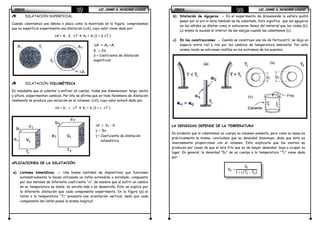 FÍSICAFÍSICAFÍSICAFÍSICA LIC. JAIME A. HUACANI LUQUELIC. JAIME A. HUACANI LUQUELIC. JAIME A. HUACANI LUQUELIC. JAIME A. HUACANI LUQUE97979797
DILATACIÓN SUPERFICIAL
Cuando calentamos una lámina o placa como la mostrada en la figura, comprobamos
que su superficie experimenta una dilatación (∆A), cuyo valor viene dado por:
∆A = Ai . β . ∆T Af = Ai (1 + β ∆T )
DILATACIÓN VOLUMÉTRICA
Es indudable que al calentar o enfriar un cuerpo, todas sus dimensiones: largo, ancho
y altura, experimentan cambios. Por ello se afirma que en todo fenómeno de dilatación
realmente se produce una variación en el volumen. (∆V), cuyo valor estará dado por.
∆V = Vi . γ . ∆T Vf = Vi (1 + γ ∆T )
APLICACIONES DE LA DILATACIÓN
a) Listones bimetálicos .- Una buena cantidad de dispositivos que funcionan
automáticamente lo hacen utilizando un listón extendido o enrollado, compuesto
por dos metales de diferente coeficiente “α”, de manera que al sufrir un cambio
en su temperatura se doble, se enrolla más o se desenrolla. Esto se explica por
la diferente dilatación que cada componente experimenta. En la figura (a) el
listón a la temperatura “T1” presenta una orientación vertical, dado que cada
componente del listón posee la misma longitud.
∆A = Af –Ai
β ≈ 2α
β = Coeficiente de dilatación
superficial
∆V = Vf – Vi
γ ≈ 3α
γ = Coeficiente de dilatación
volumétrica
FÍSICAFÍSICAFÍSICAFÍSICA LIC. JAIME A. HUACANI LUQUELIC. JAIME A. HUACANI LUQUELIC. JAIME A. HUACANI LUQUELIC. JAIME A. HUACANI LUQUE98989898
b) Dilatación de Agujeros .- En el experimento de Gravesande la esfera podrá
pasar por el aro si ésta también se ha calentado. Esto significa que los agujeros
en los sólidos se dilatan como si estuvieran llenos del material que los rodea (b).
Lo mismo le sucede al interior de las vasijas cuando las calentamos (c).
c) En las construcciones .- Cuando se construye una vía de ferrocarril, se deja un
espacio entre riel y riel por los cambios de temperatura ambiental. Por esta
misma razón se adicionan rodillos en los extremos de los puentes.
LA DENSIDAD DEPENDE DE LA TEMPERATURA
Es evidente que si calentamos un cuerpo su volumen aumenta, pero como su masa es
prácticamente la misma, concluimos que su densidad disminuye, dado que ésta es
inversamente proporcional con el volumen. Esto explicaría que los vientos se
producen por causa de que el aire frío que es de mayor densidad, baja a ocupar su
lugar. En general, la densidad “Df” de un cuerpo a la temperatura “Tf” viene dada
por:
)TT(1
D
D
0f
¡
f
−γ+
=
 