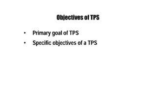 Objectives of TPS
• Primary goal of TPS
• Specific objectives of a TPS
 