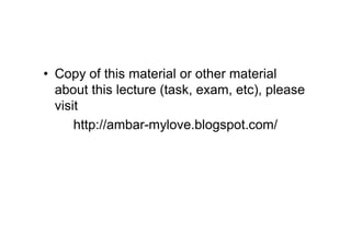 • Copy of this material or other material
about this lecture (task, exam, etc), please
visit
http://ambar-mylove.blogspot.com/
 