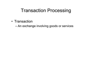 Transaction Processing
• Transaction
– An exchange involving goods or services
 