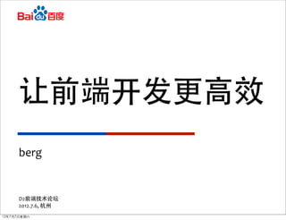 让前端开发更高效
      berg


      D2前端技术论坛
      2012.7.6,	
  杭州
12年7月7日星期六
 