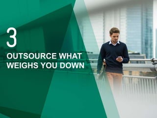 OUTSOURCE WHAT
WEIGHS YOU DOWN
 