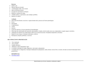 Recursos
 Quadro e giz
 Material impresso/xerocado
 Cartolina/papel cartão, cola e tesoura
 Sala de informática/internet
 Execução de experimentos ou Projetos.
 Relatórios e pesquisa de campo
 Trabalhos práticos, experimentos, auto avaliação, portfólios
 Registros no caderno
Avaliação
 Observação feita durante o ano letivo e registro durante todo o processo de Ensino aprendizagem.
 Provas
 Participação,
 Comportamento.
 Tarefas
 Interesse
 Escuta dos interesses e de suas expectativas de aprendizagem.
 Observação das manifestações das expressões representações e relações, além do modo como esses compreendem e ocupam espaços e territórios.
 Ampliação dos repertórios de conhecimentos relativos aos conceitos das áreas e disciplinas/componentes curriculares.
 Registro de seus avanços e limitações individuais e coletivos.
 Resolução de situações problemas e exercícios

RECUPERAÇÃO DE APRENDIZAGEM
 Nova explicação
 Nova avaliação
 Trabalho alternativo
 Dinâmicas e outros instrumentos, Jogos
 A avaliação comtempla três etapas, diagnostico, intervenção e planejamento.
 A avaliação deve ser diagnostica e fazerparte fundamental do planejamento, sendo continuo e não um fim a si mesmo, devendo ser desenvolvida durante todo o
período letivo.
REFERÊNCIAS:
 www.bncc.com.br
PROFESSORA KATIUSCE MARINA ANDRADE ABREU
 