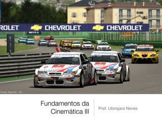 Fonte: Race On - PC.




                       Fundamentos da
                                           Prof. Ubirajara Neves
                          Cinemática III
 
